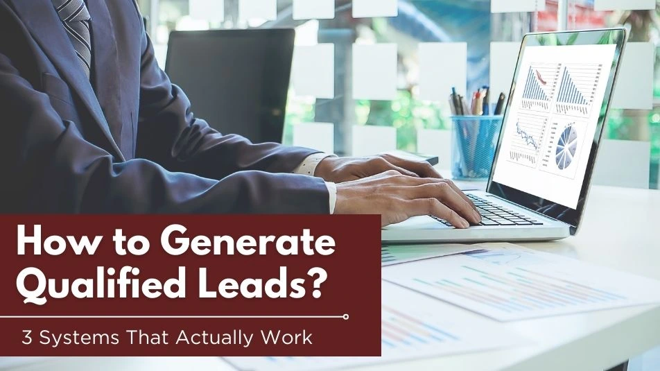 How to Generate Qualified Leads - 3 Systems That Actually Work